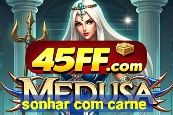 sonhar com carne